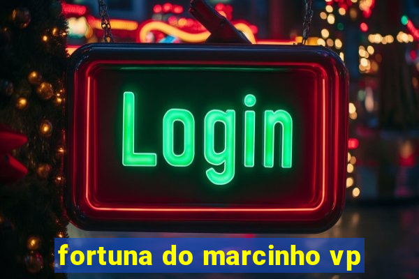 fortuna do marcinho vp